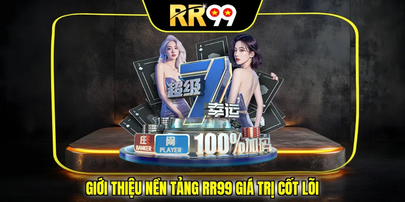 Giới thiệu nền tảng RR99 giá trị cốt lõi